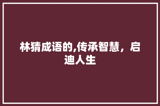 林猜成语的,传承智慧，启迪人生 诗词体裁