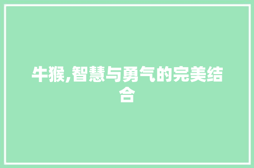 牛猴,智慧与勇气的完美结合