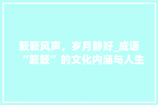 簌簌风声，岁月静好_成语“簌簌”的文化内涵与人生哲理