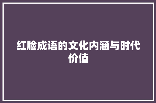 红脸成语的文化内涵与时代价值