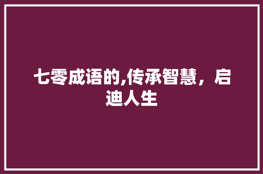 七零成语的,传承智慧，启迪人生