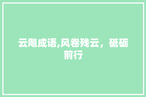 云飚成语,风卷残云，砥砺前行