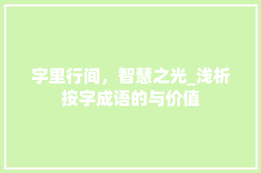 字里行间，智慧之光_浅析按字成语的与价值
