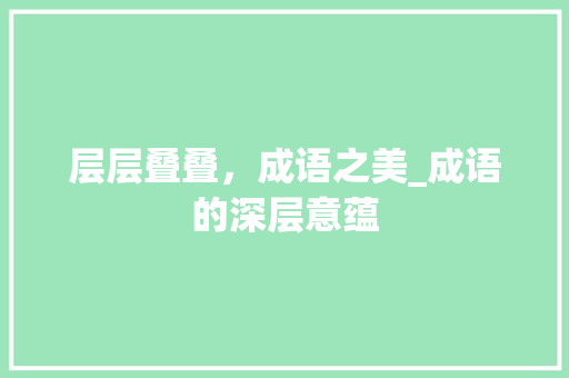 层层叠叠，成语之美_成语的深层意蕴