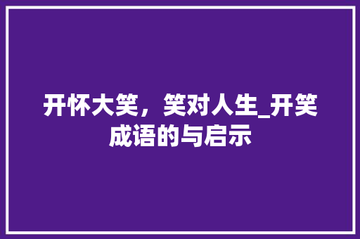 开怀大笑，笑对人生_开笑成语的与启示