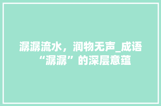 潺潺流水，润物无声_成语“潺潺”的深层意蕴
