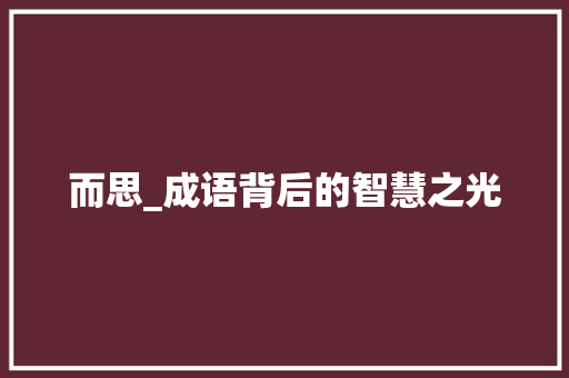 而思_成语背后的智慧之光