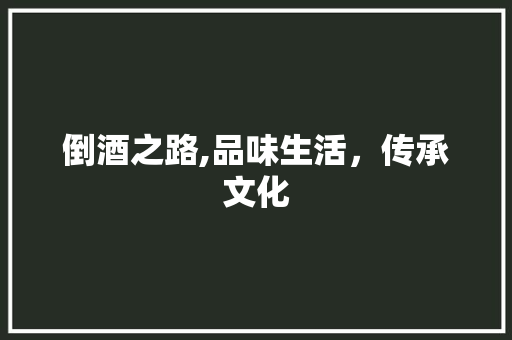 倒酒之路,品味生活，传承文化