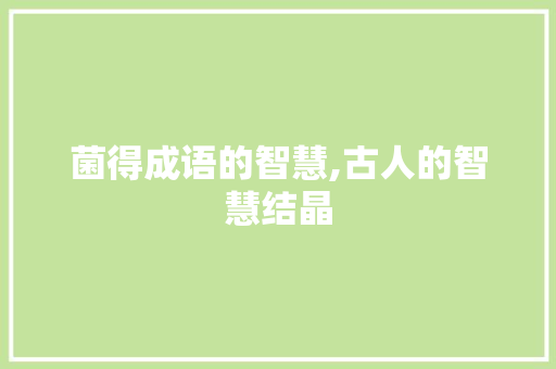 菌得成语的智慧,古人的智慧结晶