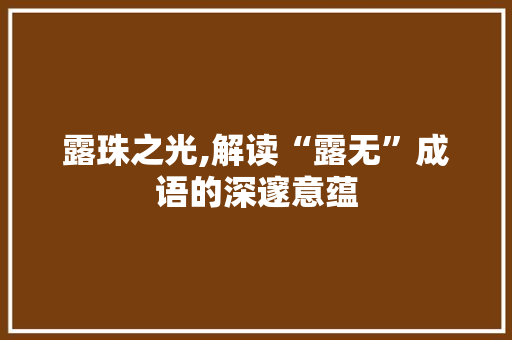 露珠之光,解读“露无”成语的深邃意蕴 诗词鉴赏