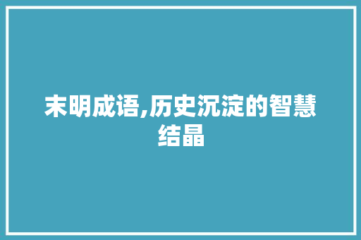 末明成语,历史沉淀的智慧结晶