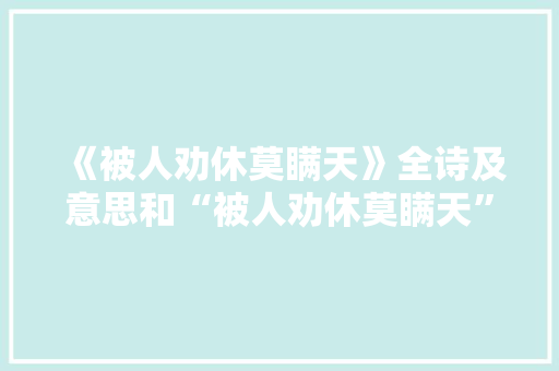 《被人劝休莫瞒天》全诗及意思和“被人劝休莫瞒天”的拼音注释 诗词鉴赏