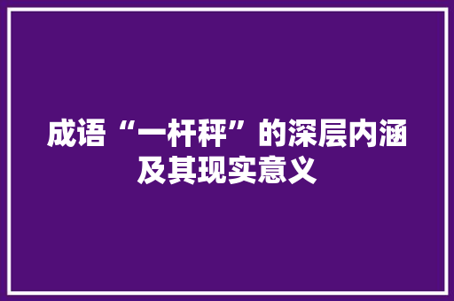 成语“一杆秤”的深层内涵及其现实意义