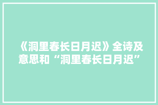 《洞里春长日月迟》全诗及意思和“洞里春长日月迟”的拼音注释 诗词鉴赏