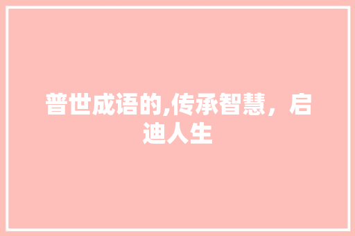 普世成语的,传承智慧，启迪人生 诗词体裁