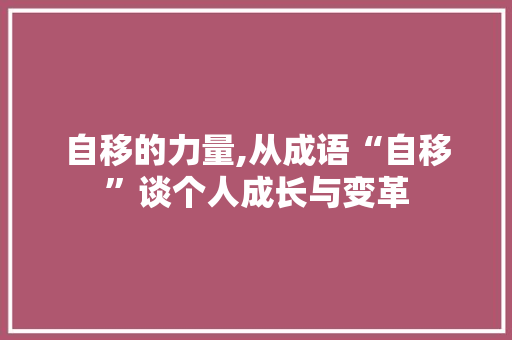 自移的力量,从成语“自移”谈个人成长与变革