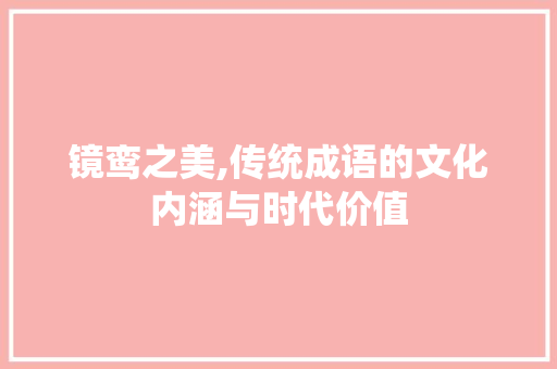 镜鸾之美,传统成语的文化内涵与时代价值
