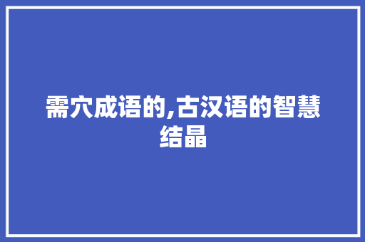 需穴成语的,古汉语的智慧结晶