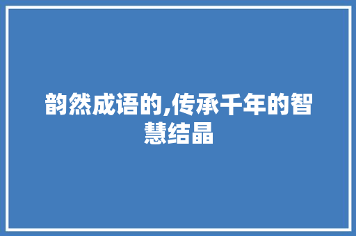 韵然成语的,传承千年的智慧结晶