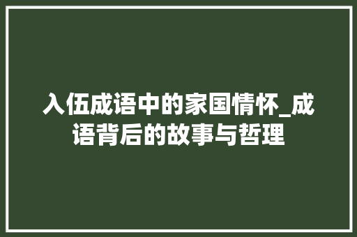 入伍成语中的家国情怀_成语背后的故事与哲理 职场写作