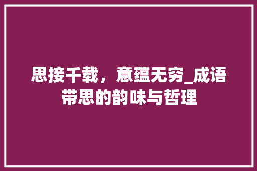思接千载，意蕴无穷_成语带思的韵味与哲理