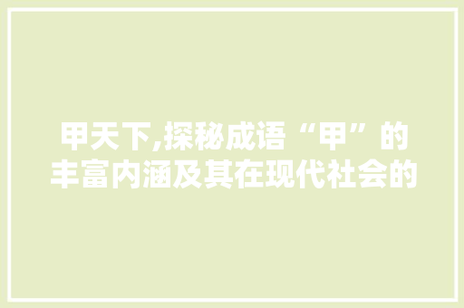 甲天下,探秘成语“甲”的丰富内涵及其在现代社会的应用