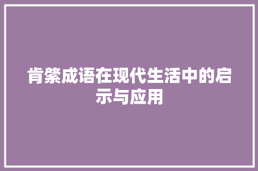 肯綮成语在现代生活中的启示与应用 职场写作