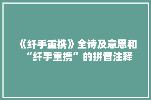 《纤手重携》全诗及意思和“纤手重携”的拼音注释 诗词鉴赏