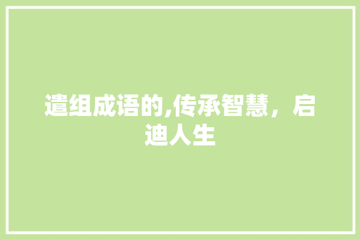 遣组成语的,传承智慧，启迪人生 诗词体裁
