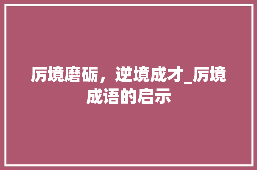 厉境磨砺，逆境成才_厉境成语的启示