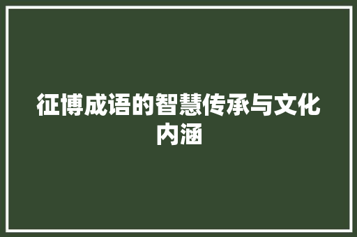 征博成语的智慧传承与文化内涵