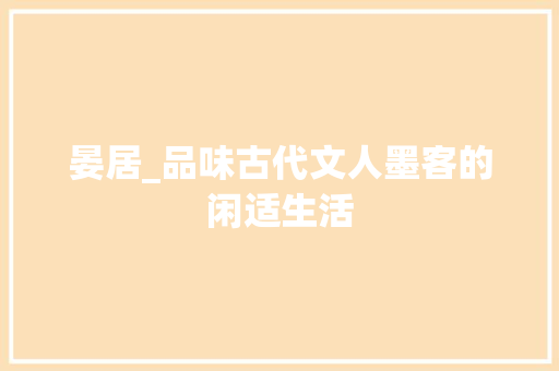 晏居_品味古代文人墨客的闲适生活