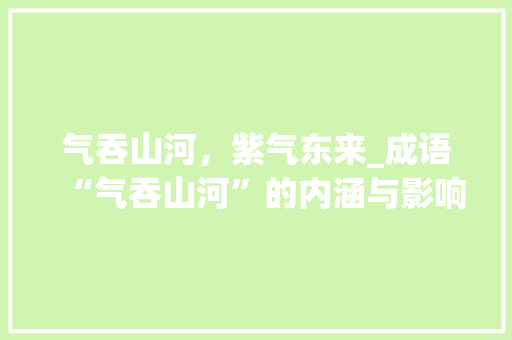 气吞山河，紫气东来_成语“气吞山河”的内涵与影响