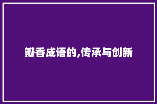 瓣香成语的,传承与创新