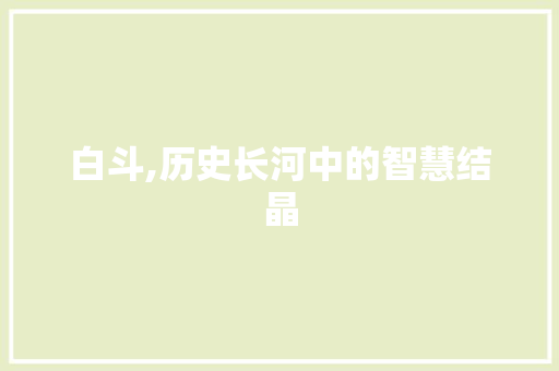 白斗,历史长河中的智慧结晶