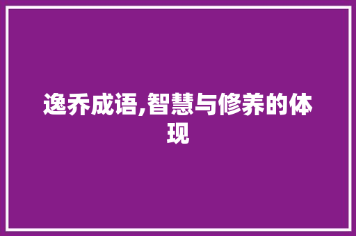 逸乔成语,智慧与修养的体现