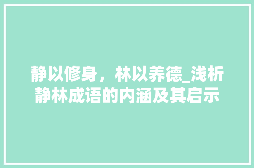 静以修身，林以养德_浅析静林成语的内涵及其启示