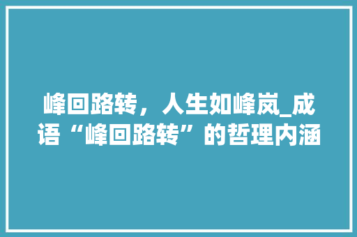 峰回路转，人生如峰岚_成语“峰回路转”的哲理内涵