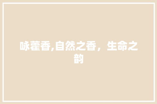 咏藿香,自然之香，生命之韵
