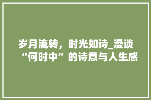 岁月流转，时光如诗_漫谈“何时中”的诗意与人生感悟
