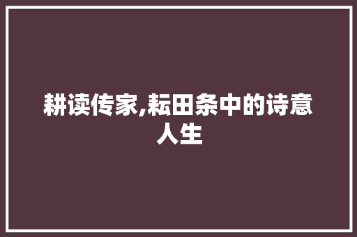 耕读传家,耘田条中的诗意人生