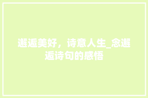 邂逅美好，诗意人生_念邂逅诗句的感悟