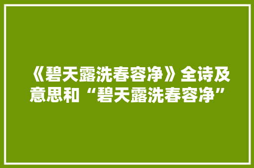《碧天露洗春容净》全诗及意思和“碧天露洗春容净”的拼音注释