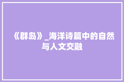 《群岛》_海洋诗篇中的自然与人文交融