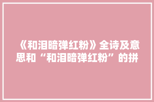 《和泪暗弹红粉》全诗及意思和“和泪暗弹红粉”的拼音注释 诗词鉴赏