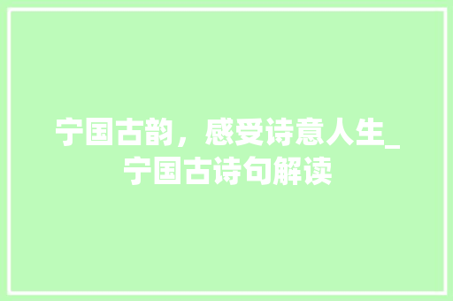 宁国古韵，感受诗意人生_宁国古诗句解读