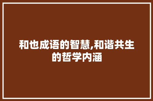 和也成语的智慧,和谐共生的哲学内涵