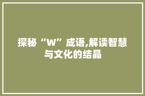 探秘“W”成语,解读智慧与文化的结晶