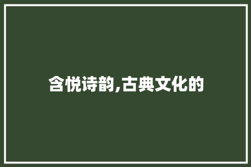 含悦诗韵,古典文化的