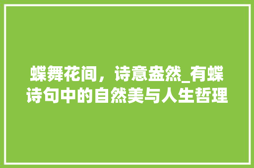 蝶舞花间，诗意盎然_有蝶诗句中的自然美与人生哲理